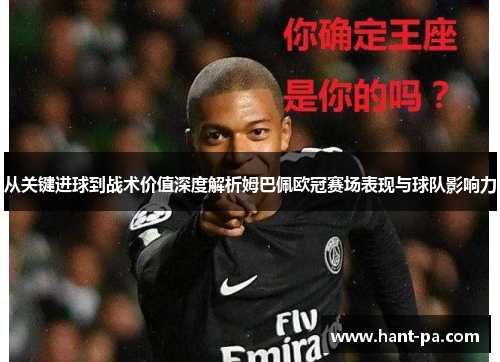 从关键进球到战术价值深度解析姆巴佩欧冠赛场表现与球队影响力