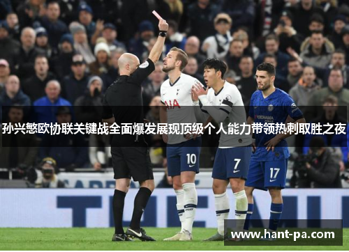 孙兴慜欧协联关键战全面爆发展现顶级个人能力带领热刺取胜之夜