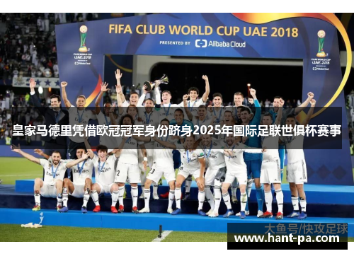 皇家马德里凭借欧冠冠军身份跻身2025年国际足联世俱杯赛事