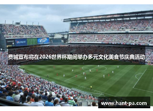 费城宣布将在2026世界杯期间举办多元文化美食节庆典活动 费城宣布将在2026世界杯期间举办多元文化美食节庆典活动